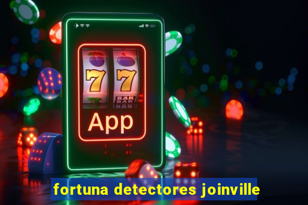 fortuna detectores joinville